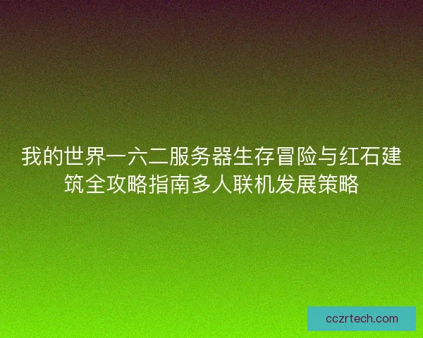 我的世界一六二服务器生存冒险与红石建筑全攻略指南多人联机发展策略