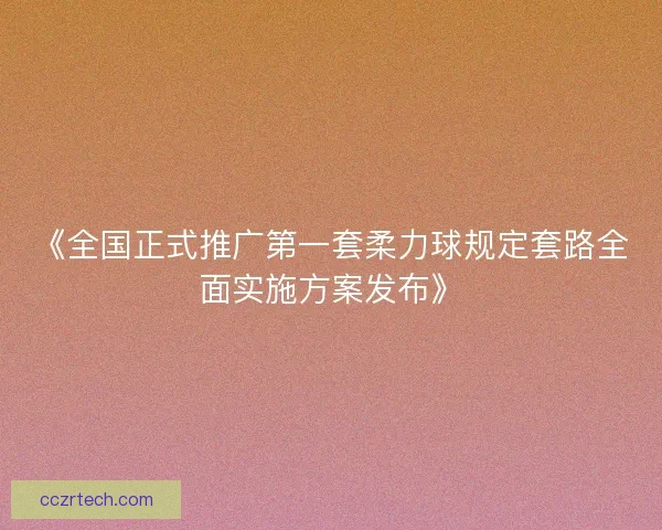 《全国正式推广第一套柔力球规定套路全面实施方案发布》